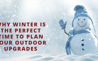 Why Winter Is the Perfect Time to Plan Your Outdoor Upgrades